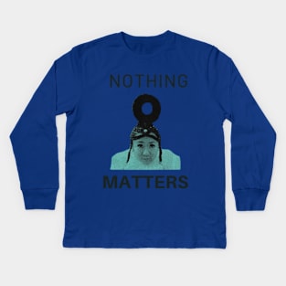 nothing matters Kids Long Sleeve T-Shirt